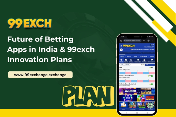 Future of Betting Apps in India & 99exch Innovation Plans